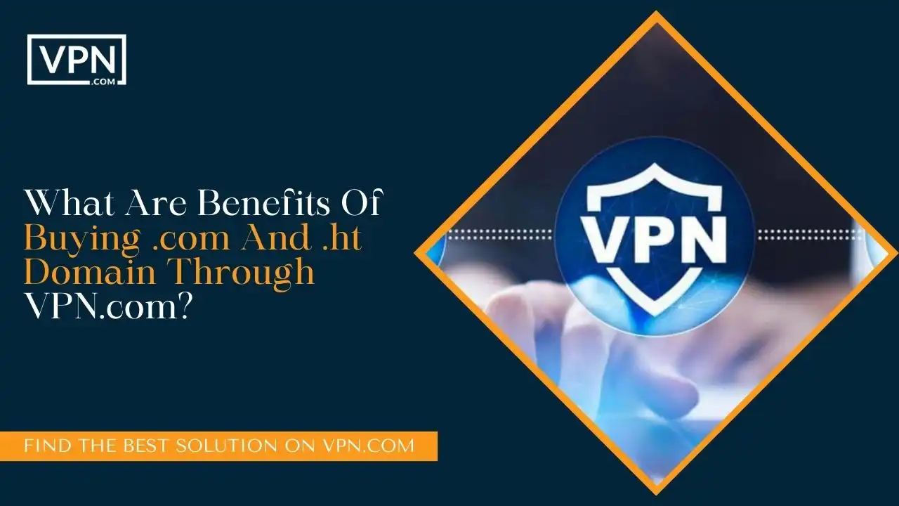 What Are Benefits Of Buying .com And .ht Domain Through VPN.com