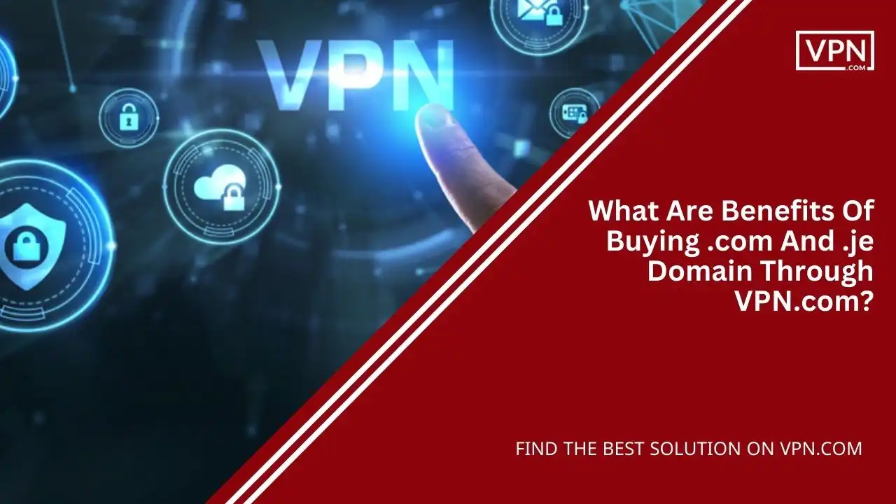 What Are Benefits Of Buying .com And .je Domain Through VPN.com