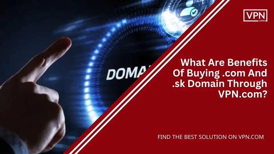 What Are Benefits Of Buying .com And .sk Domain Through VPN.com