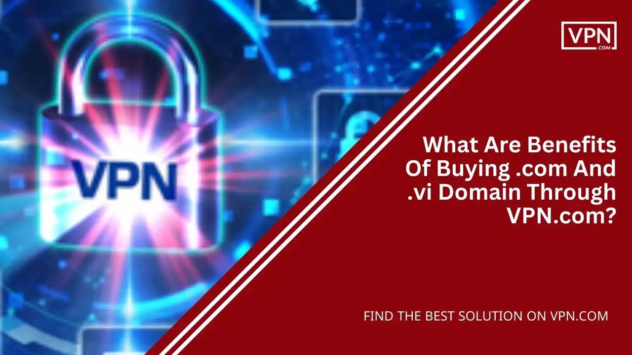 What Are Benefits Of Buying .com And .vi Domain Through VPN.com