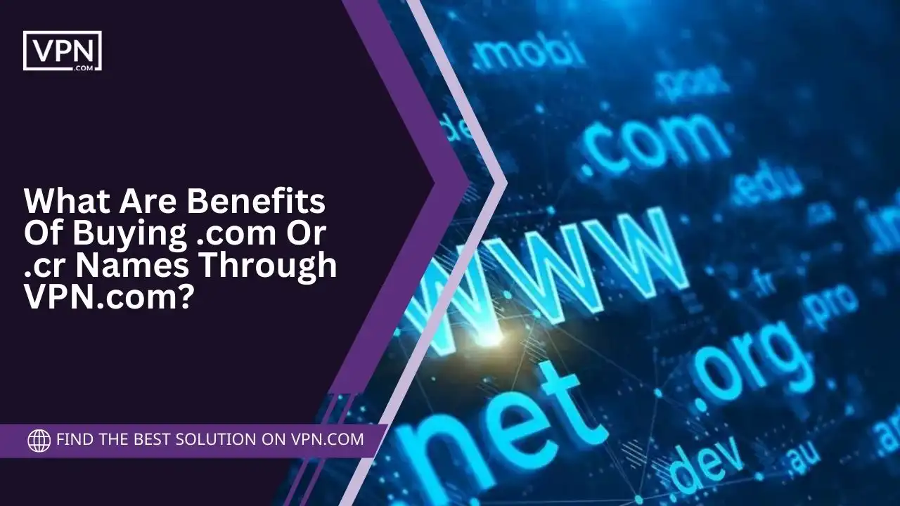 What Are Benefits Of Buying .com Or .cr Names Through VPN.com