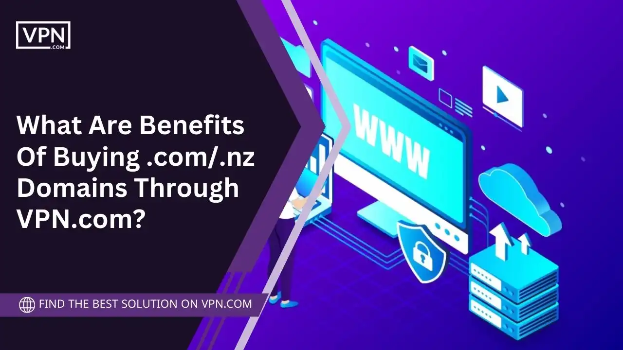 What Are Benefits Of Buying .com_.nz Domains Through VPN.com