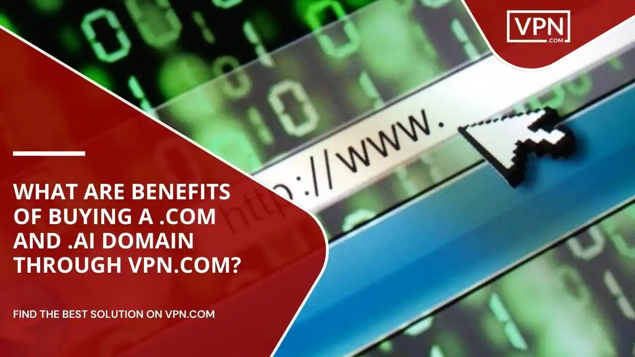 Benefits Of Buying A .com And .ai Domain Through VPN.com