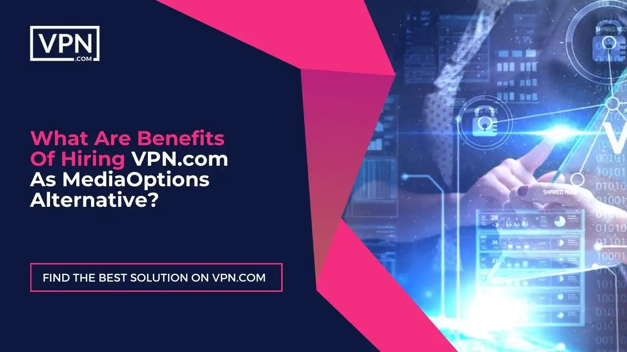 What Are Benefits Of Hiring VPN.com As MediaOptions Alternative