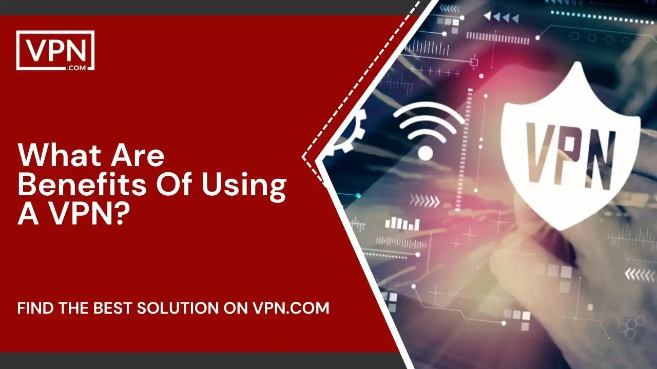 What Are Benefits Of Using A VPN