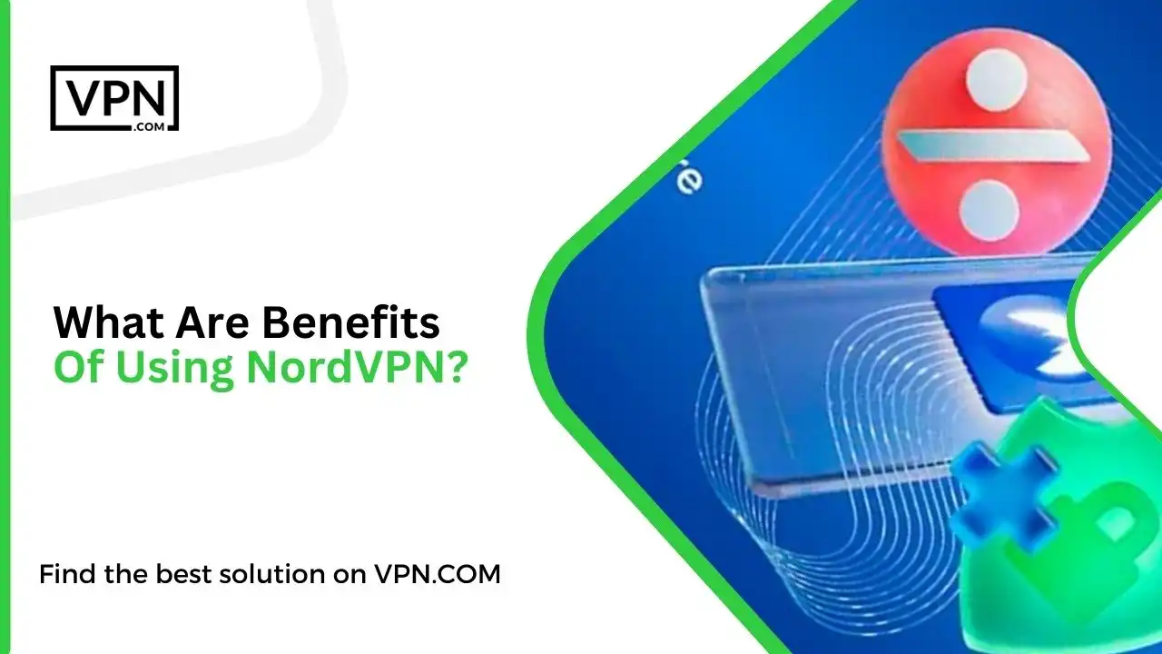 What Are Benefits Of Using NordVPN
