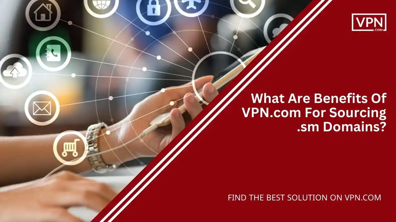 What Are Benefits Of VPN.com For Sourcing .sm Domains