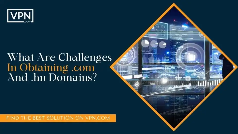What Are Challenges In Obtaining .com And .hn Domains
