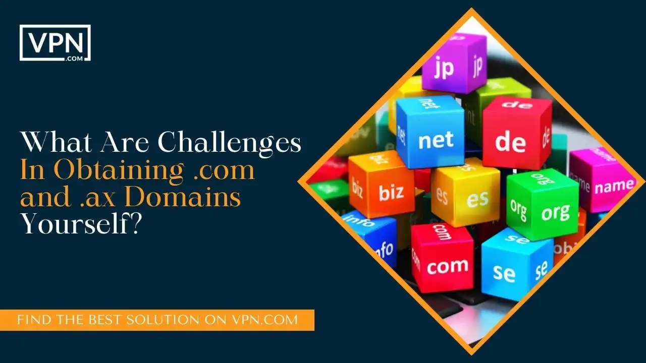 What Are Challenges In Obtaining .com and .ax Domains Yourself