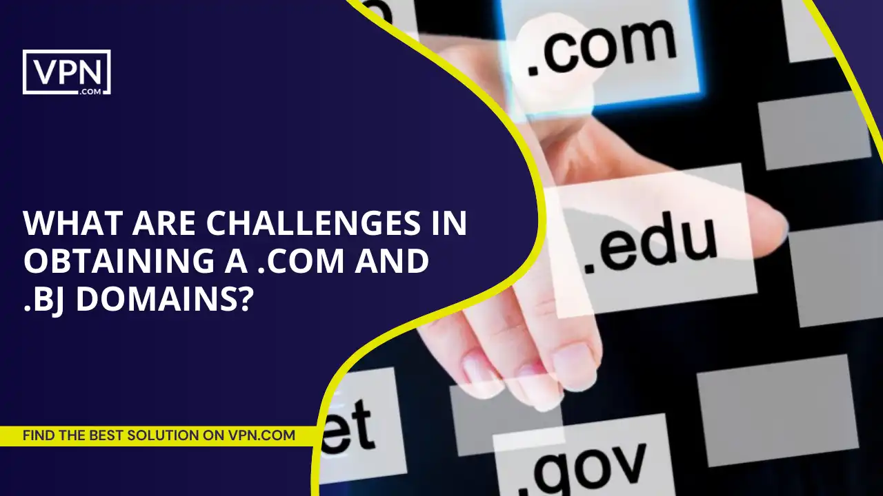 Challenges In Obtaining A .com And .bj Domains