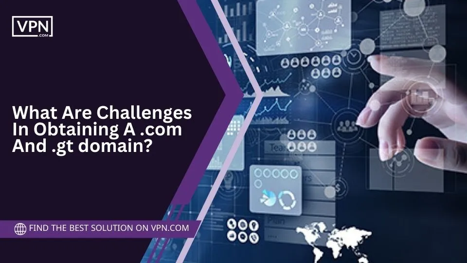 What Are Challenges In Obtaining A .com And .gt domain