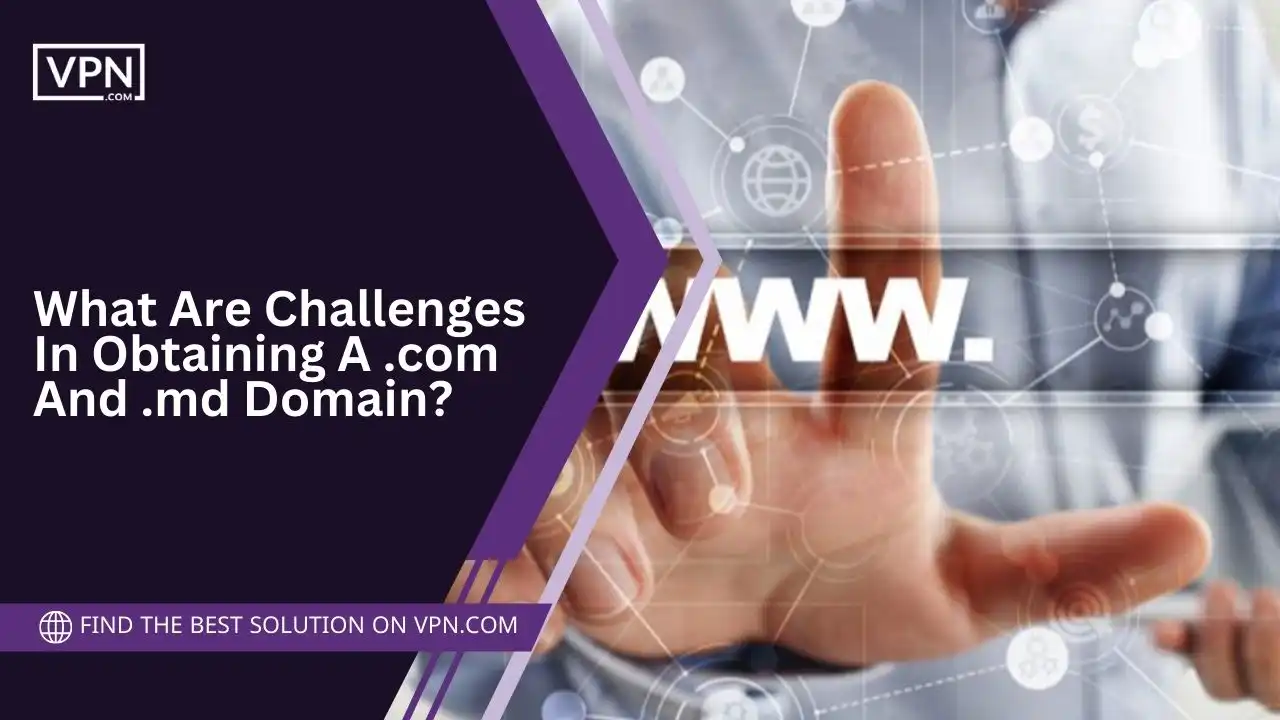 What Are Challenges In Obtaining A .com And .md Domain