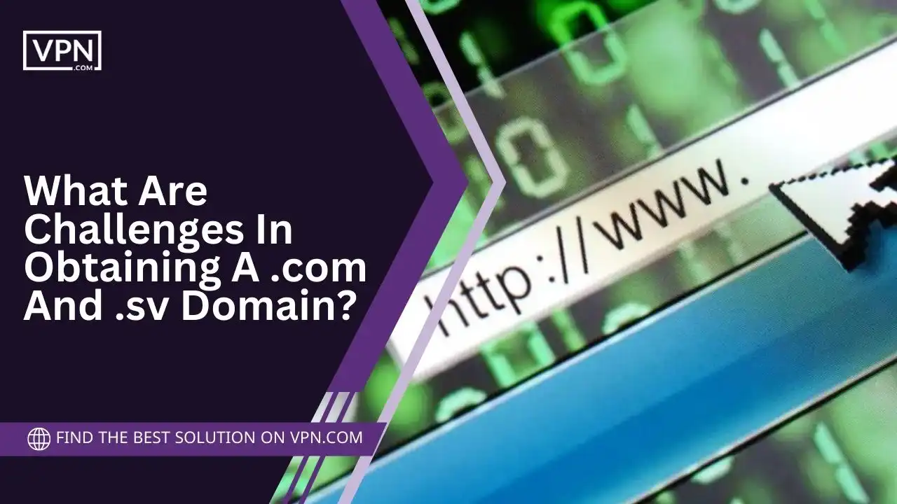 What Are Challenges In Obtaining A .com And .sv Domain