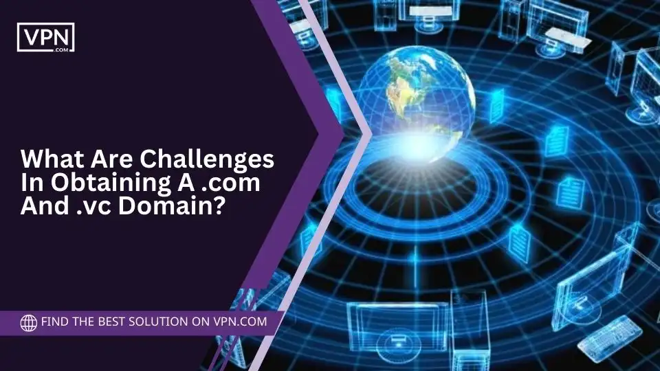 What Are Challenges In Obtaining A .com And .vc Domain