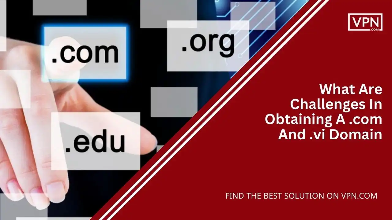 What Are Challenges In Obtaining A .com And .vi Domain