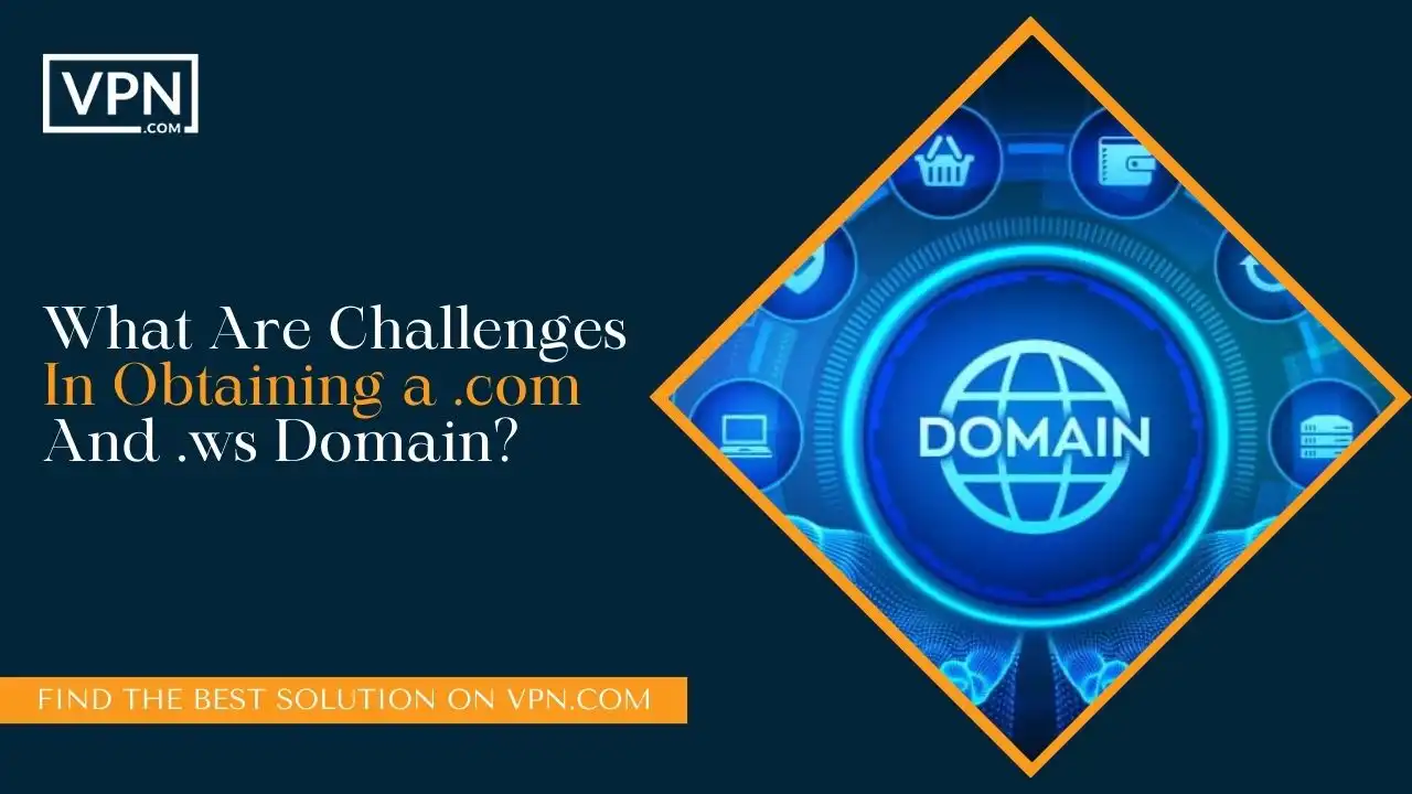 What Are Challenges In Obtaining a .com And .ws Domain