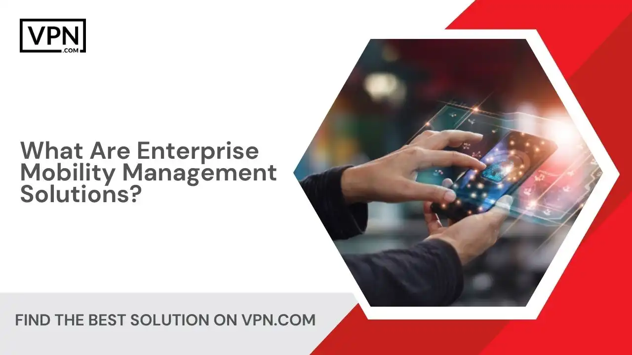 What Are Enterprise Mobility Management Solutions