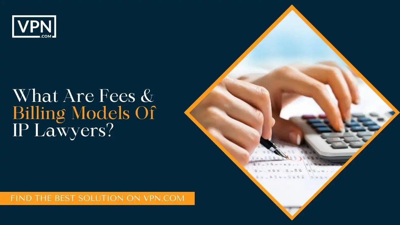 What Are Fees & Billing Models Of IP Lawyers