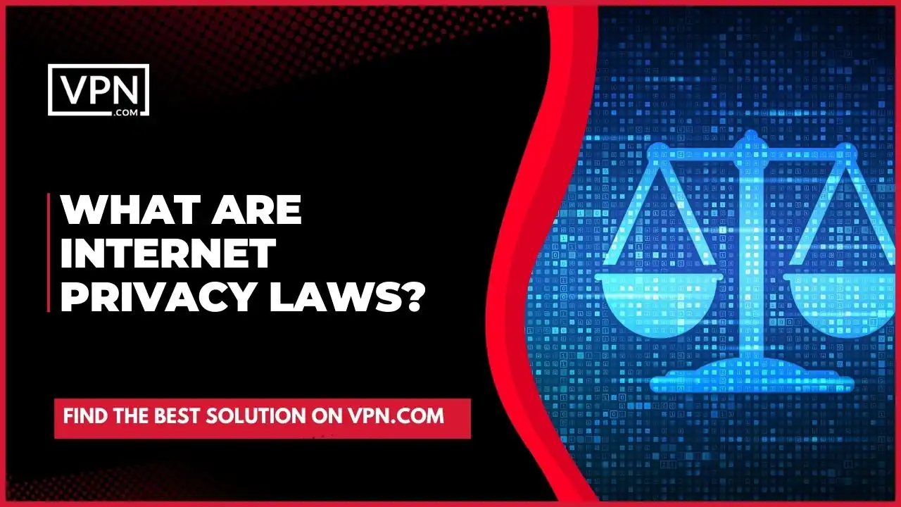 What Are Internet Privacy Laws and why you should know about them