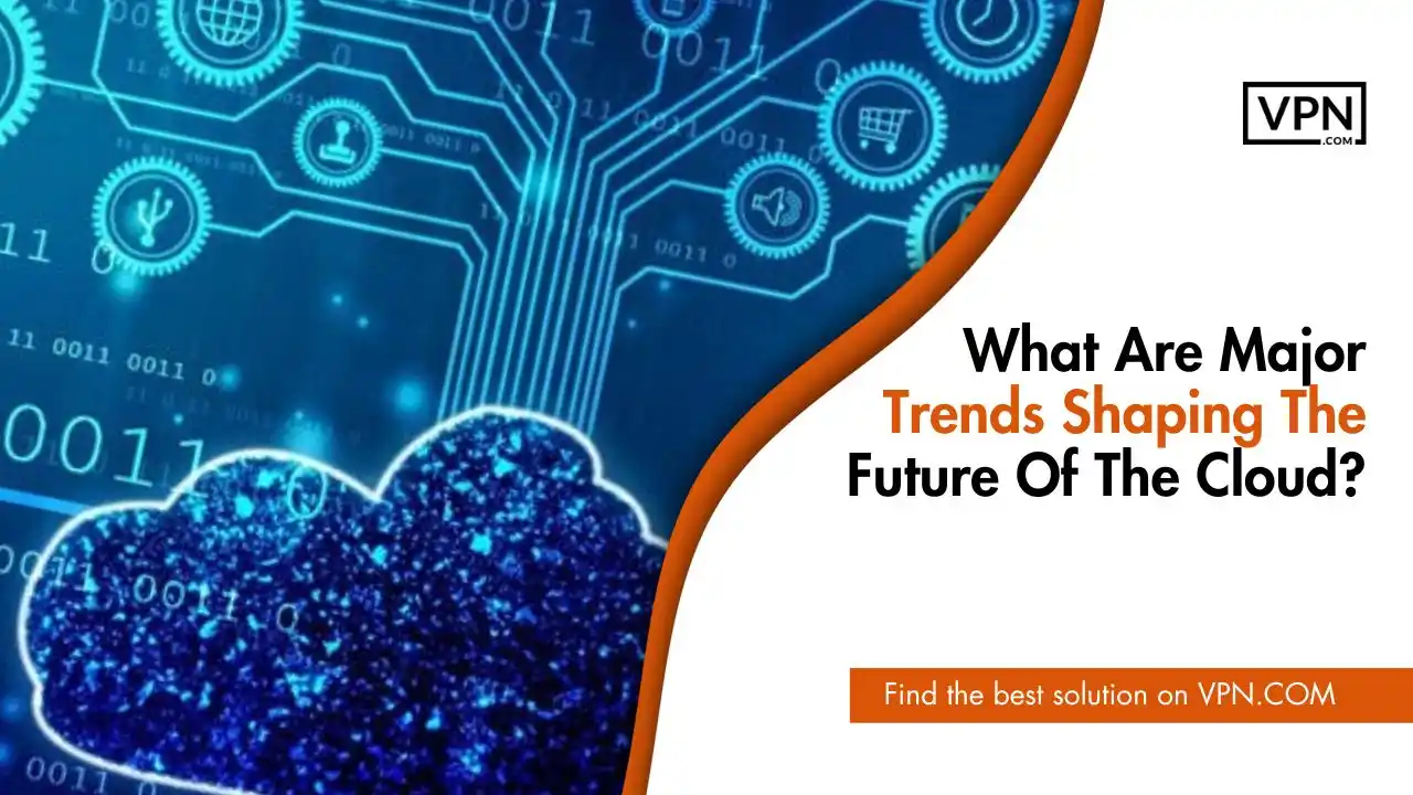 What Are Major Trends Shaping The Future Of The Cloud