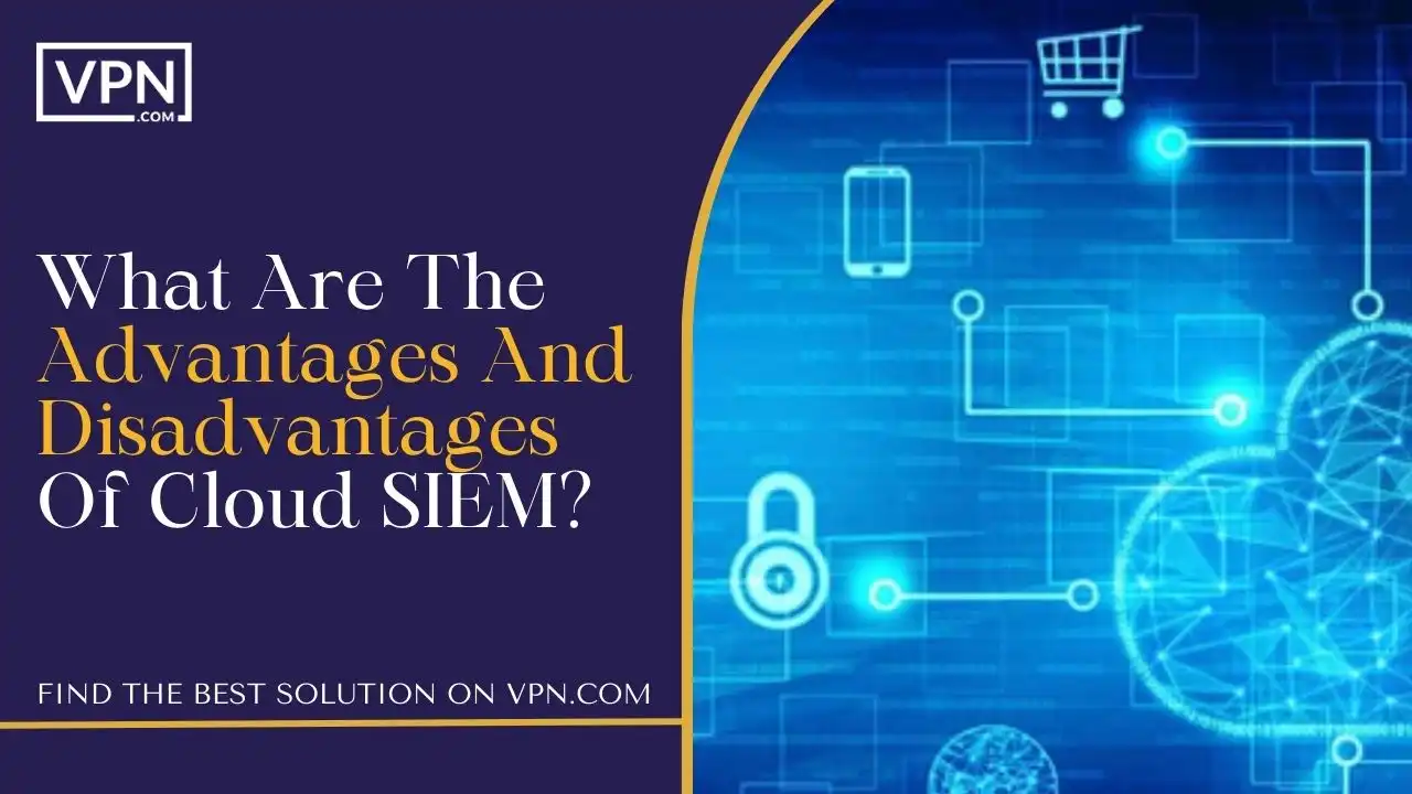 What Are The Advantages And Disadvantages Of Cloud SIEM