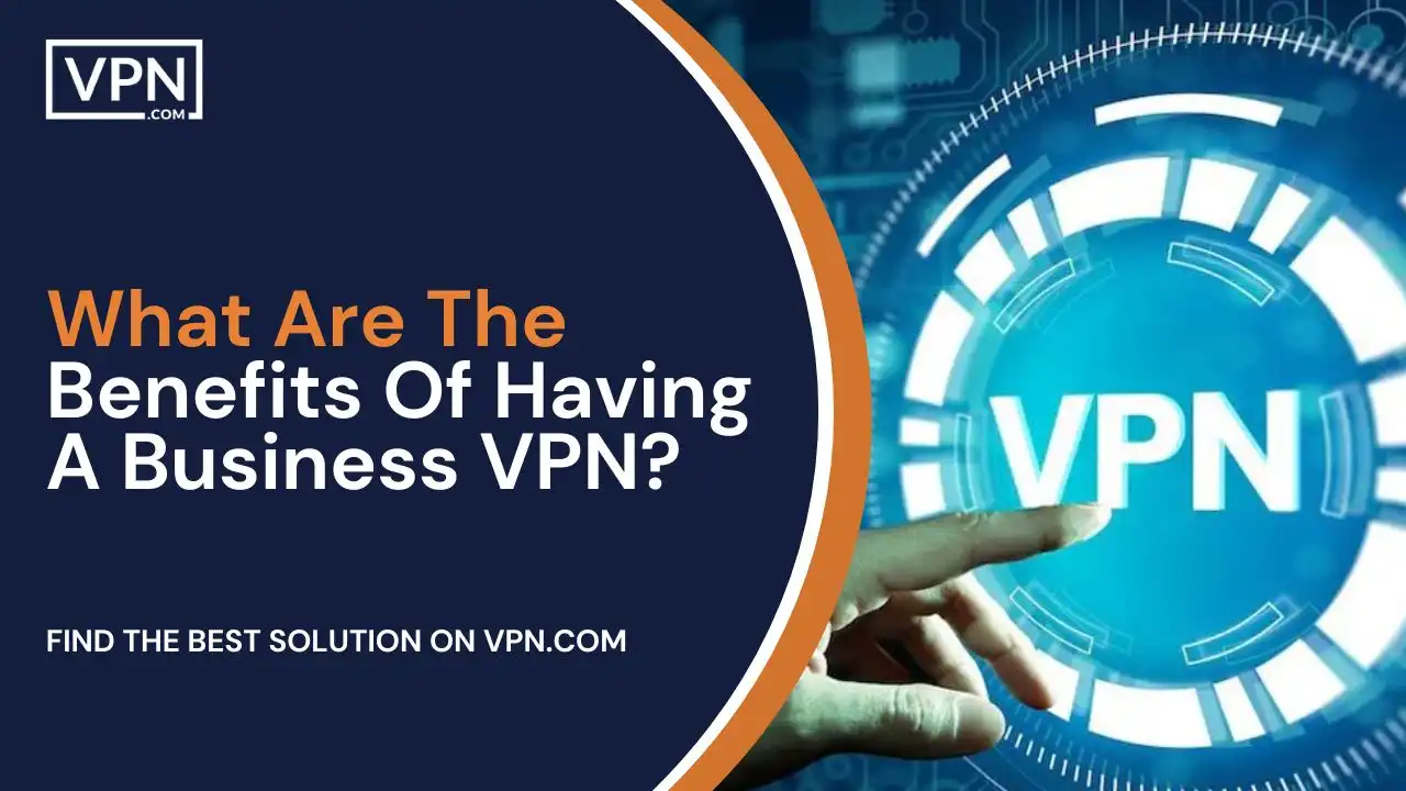 What Are The Benefits Of Having A Business VPN