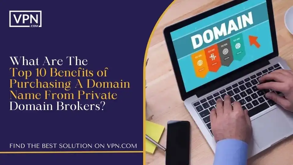 What Are The Top 10 Benefits of Purchasing A Domain Name From Private Domain Brokers