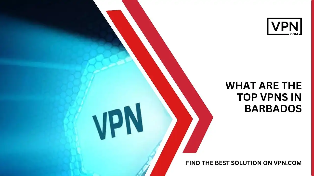 What Are The Top VPNs In Barbados in 2023