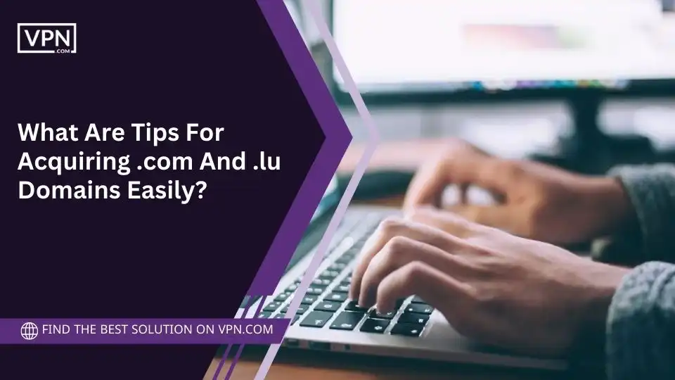 What Are Tips For Acquiring .com And .lu Domains Easily