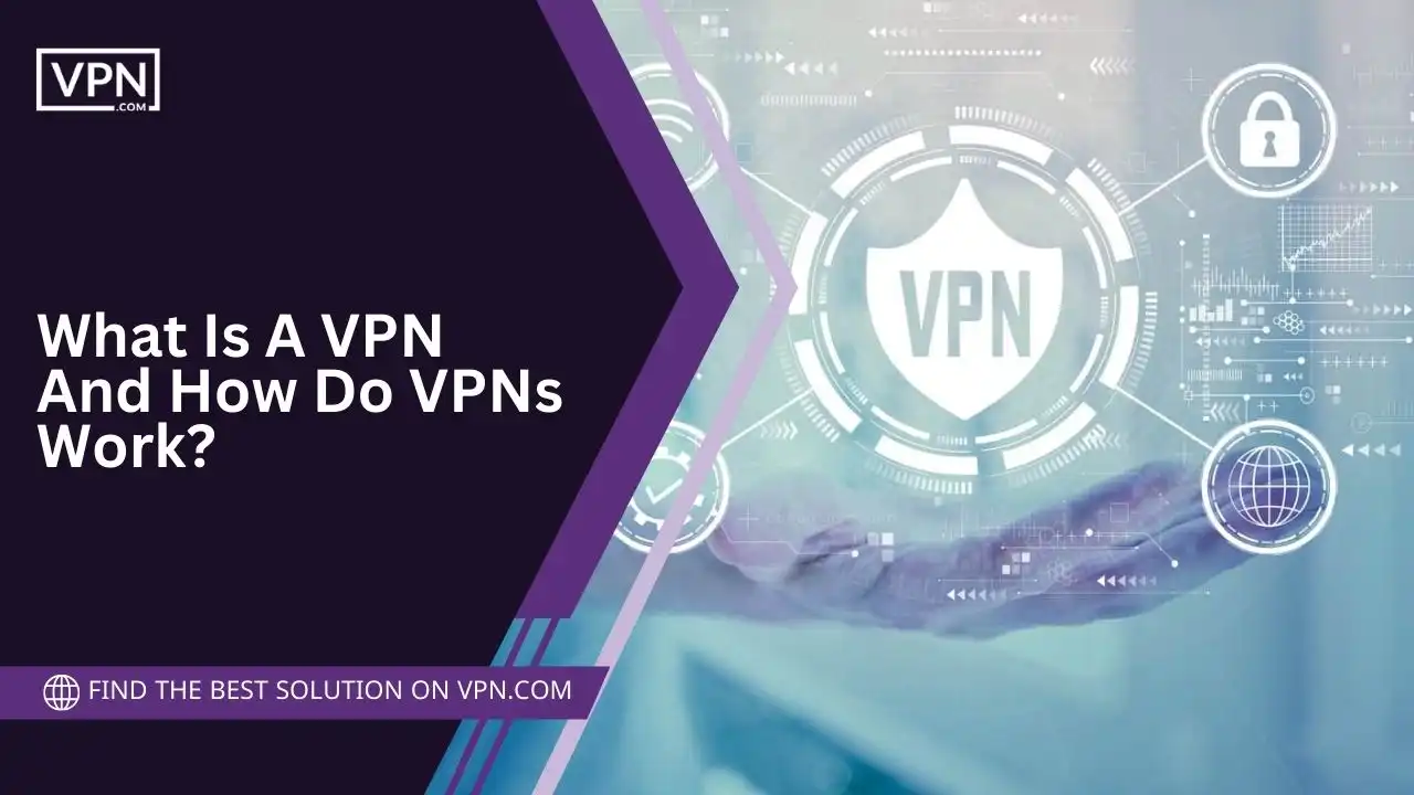 What Is A VPN And How Do VPNs Work