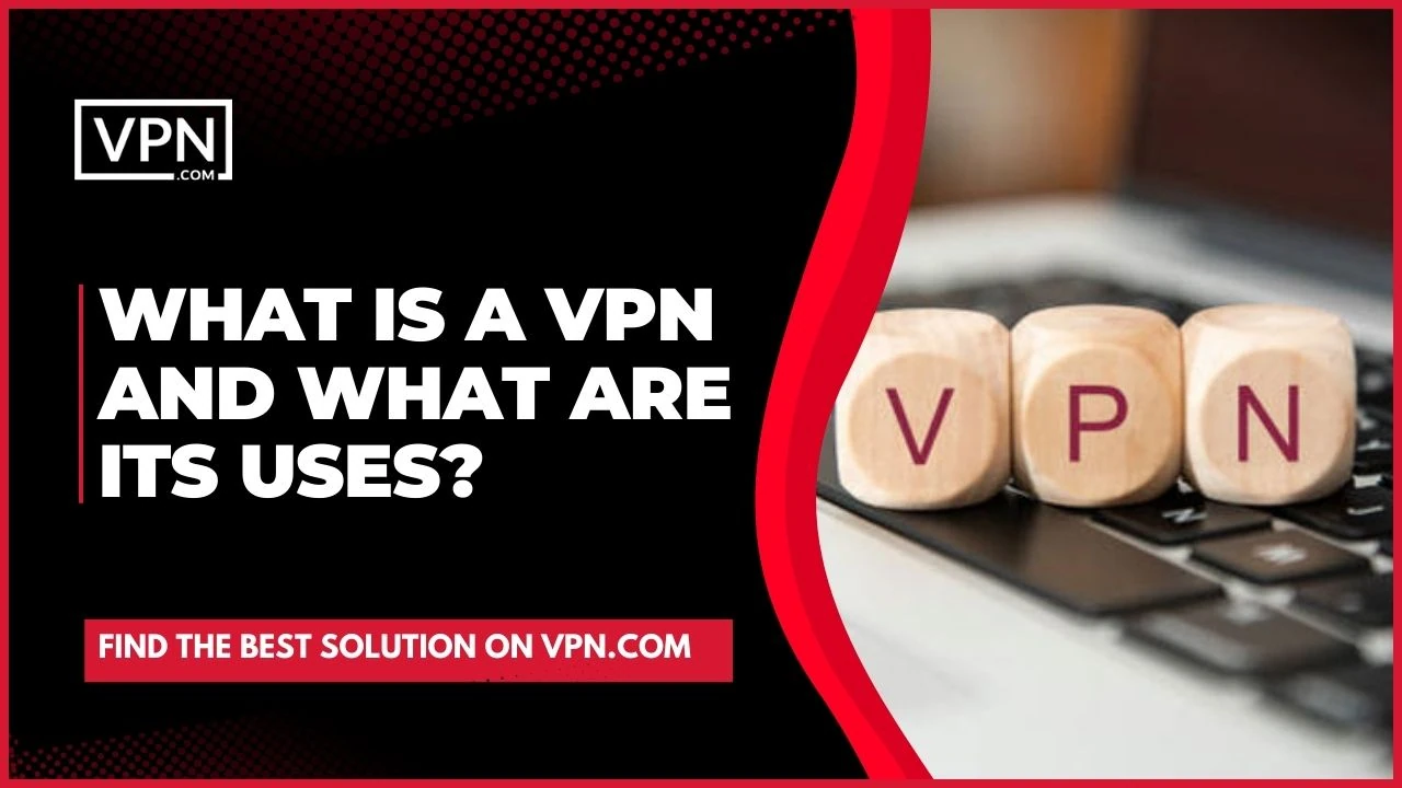What Is A VPN And What Are Its Uses and also know about How To Set Up A VPN