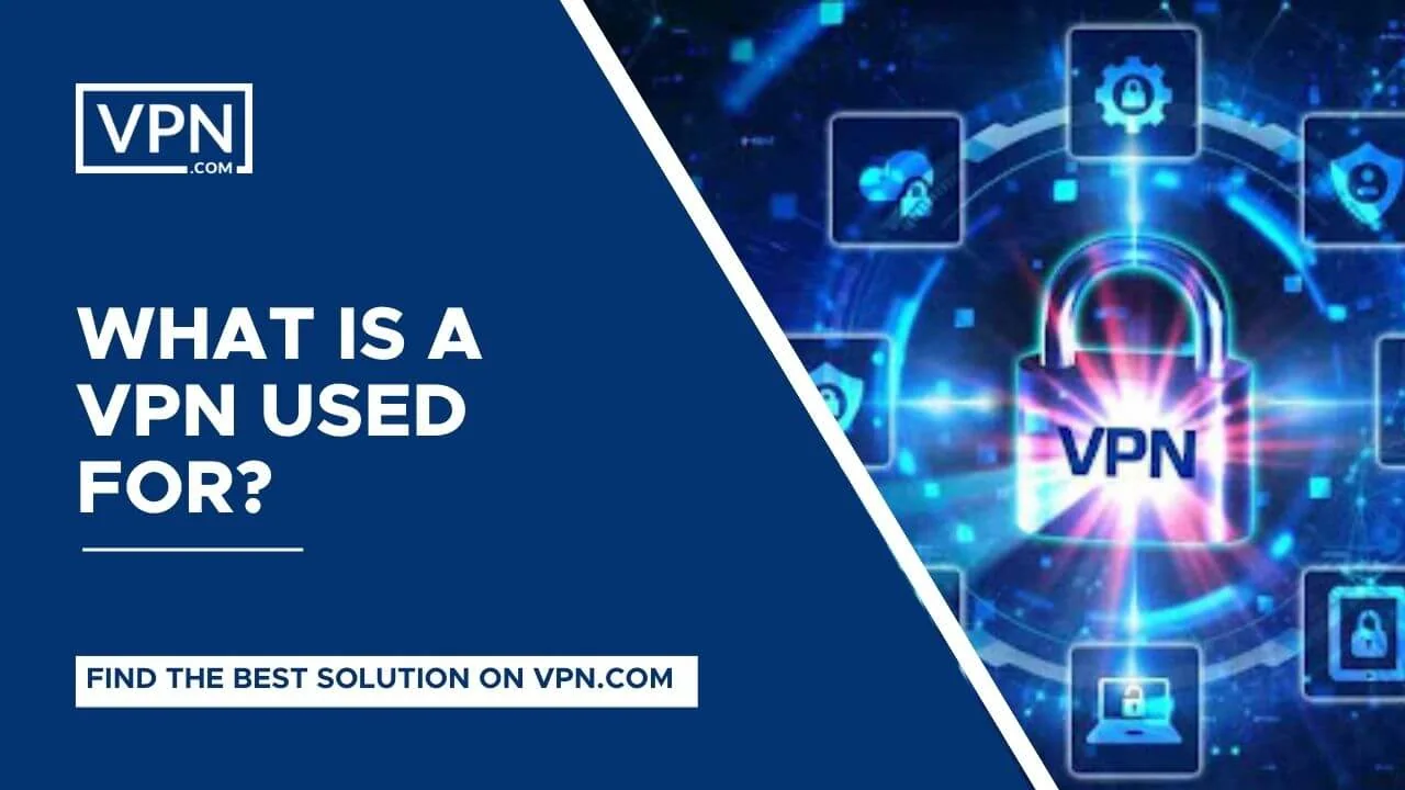 What Is A VPN Used For?<br />
