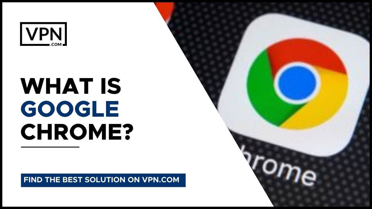 What Is Google Chrome and Google Chrome Security
