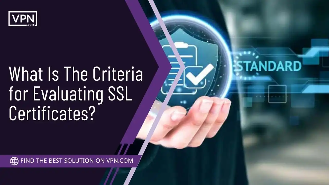 What Is The Criteria for Evaluating SSL Certificates