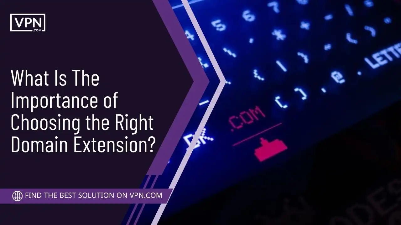 What Is The Importance of Choosing the Right Domain Extension
