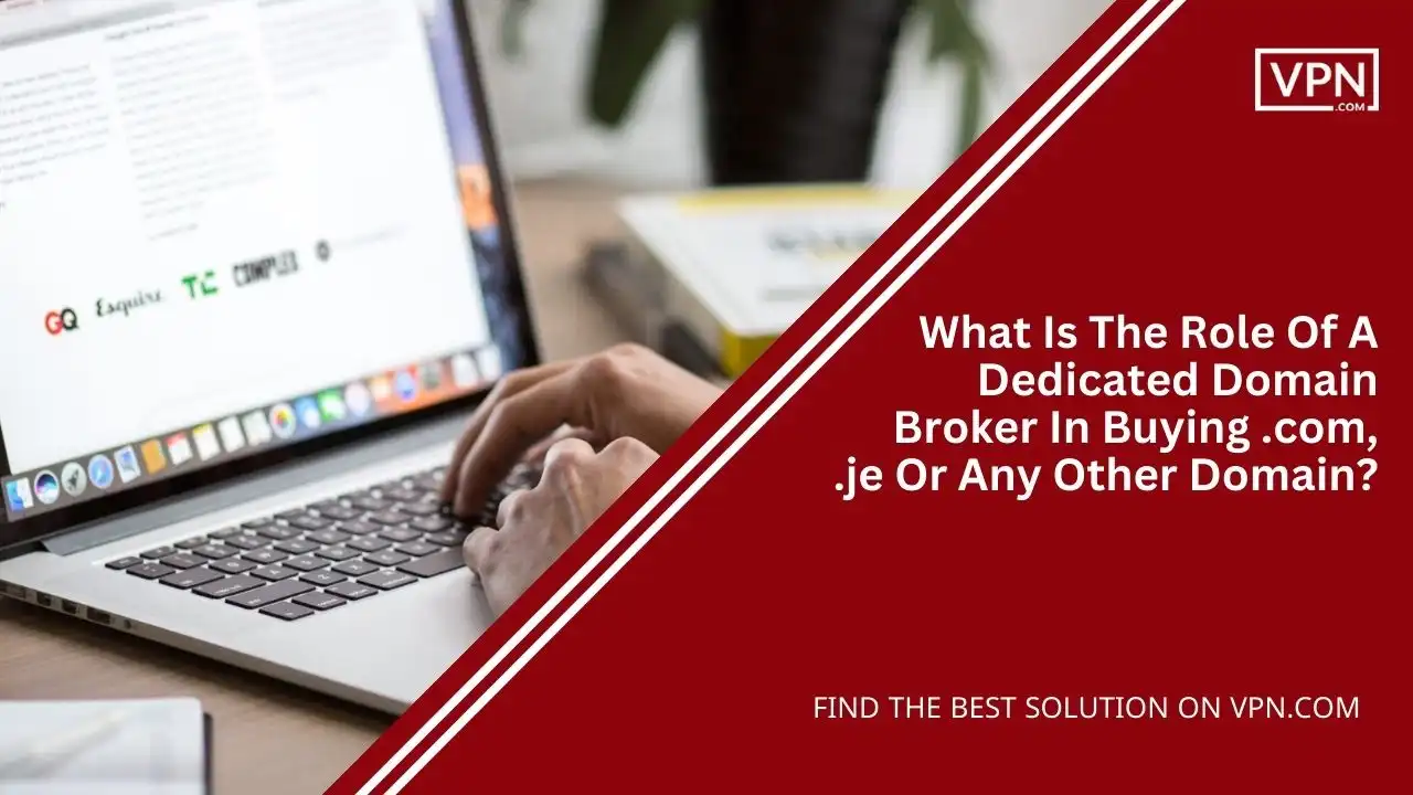 What Is The Role Of A Dedicated Domain Broker In Buying .com, .je Or Any Other Domain