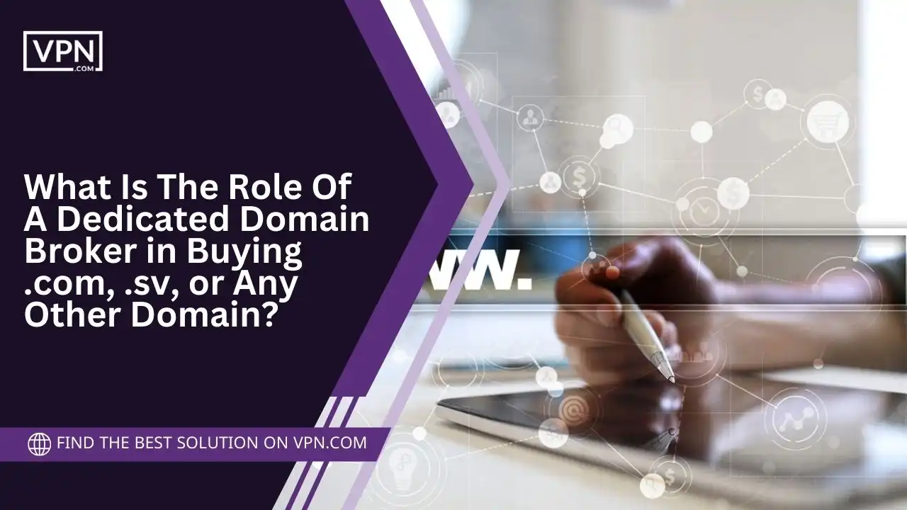 What Is The Role Of A Dedicated Domain Broker in Buying .com, .sv, or Any Other Domain