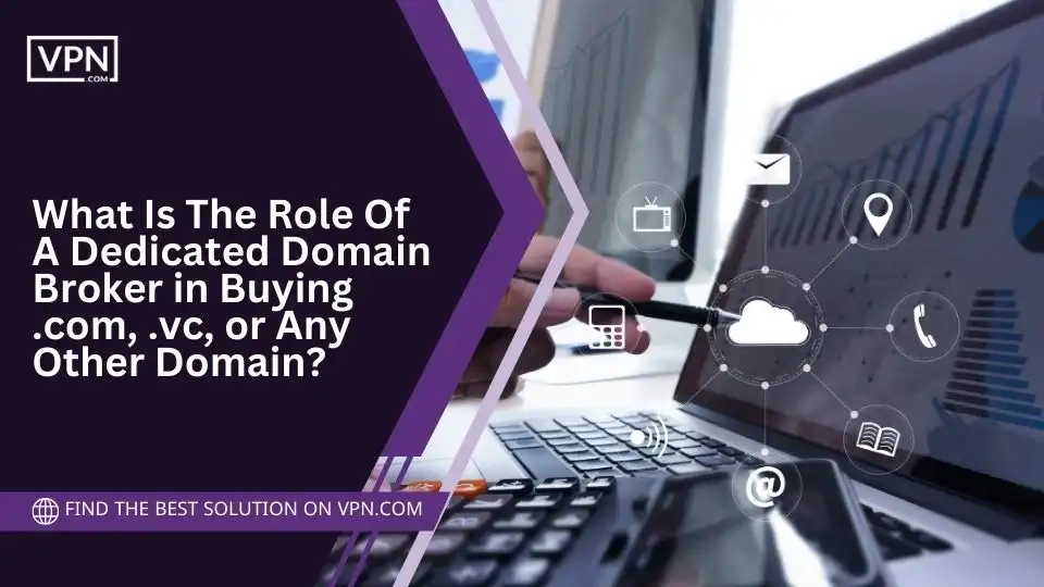 What Is The Role Of A Dedicated Domain Broker in Buying .com, .vc, or Any Other Domain