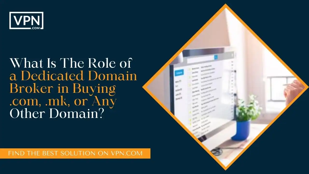 What Is The Role of a Dedicated Domain Broker in Buying .com, .mk, or Any Other Domain