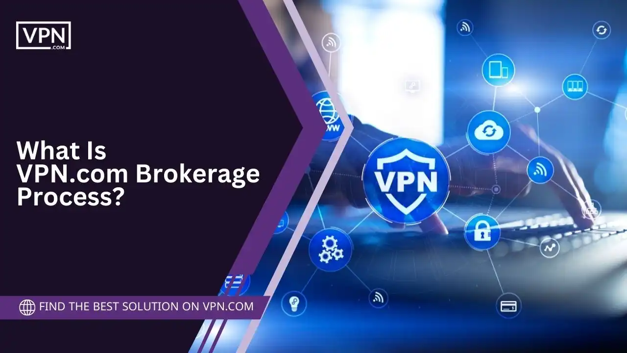 What Is VPN.com Brokerage Process