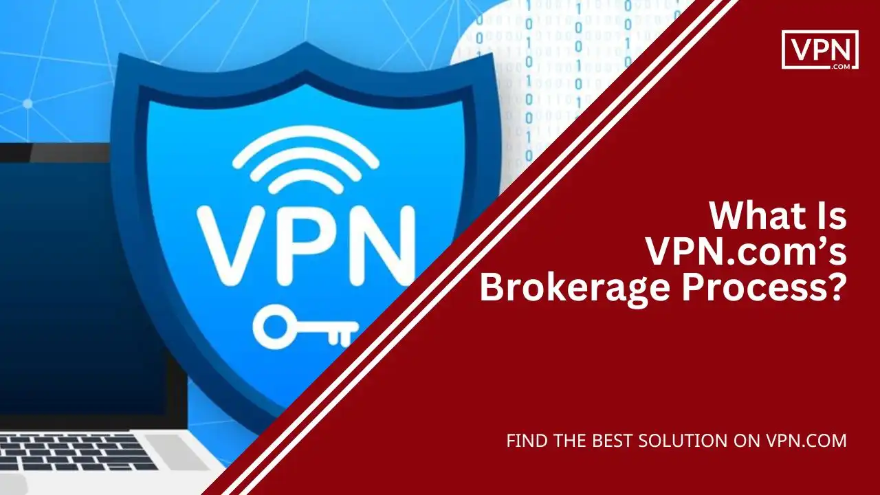 What Is VPN.com’s Brokerage Process 