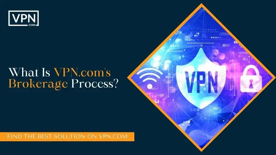What Is VPN.com's Brokerage Process