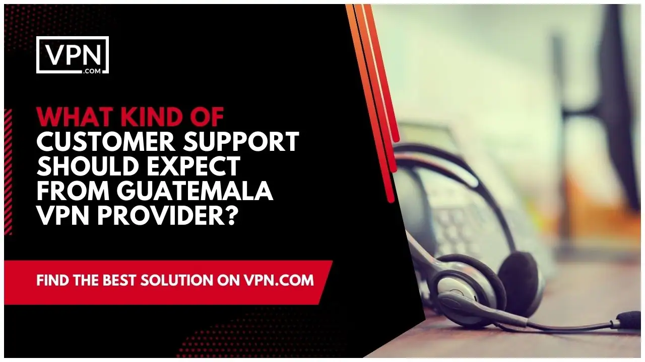 the text in the image shows What Kind Of Customer Support Should Expect From Guatemala VPN Provider