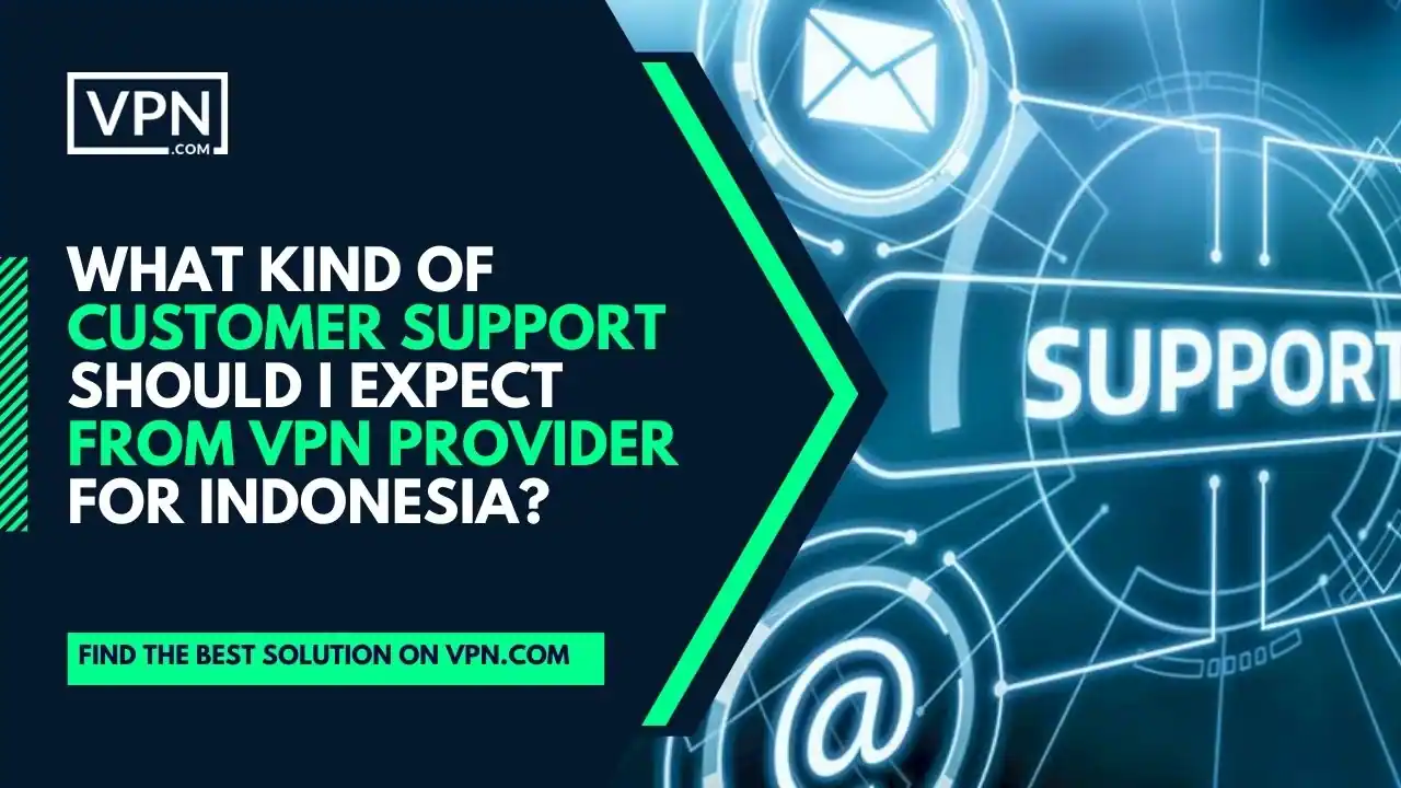 the text in the image shows What Kind Of Customer Support Should I Expect From VPN Provider For Indonesia