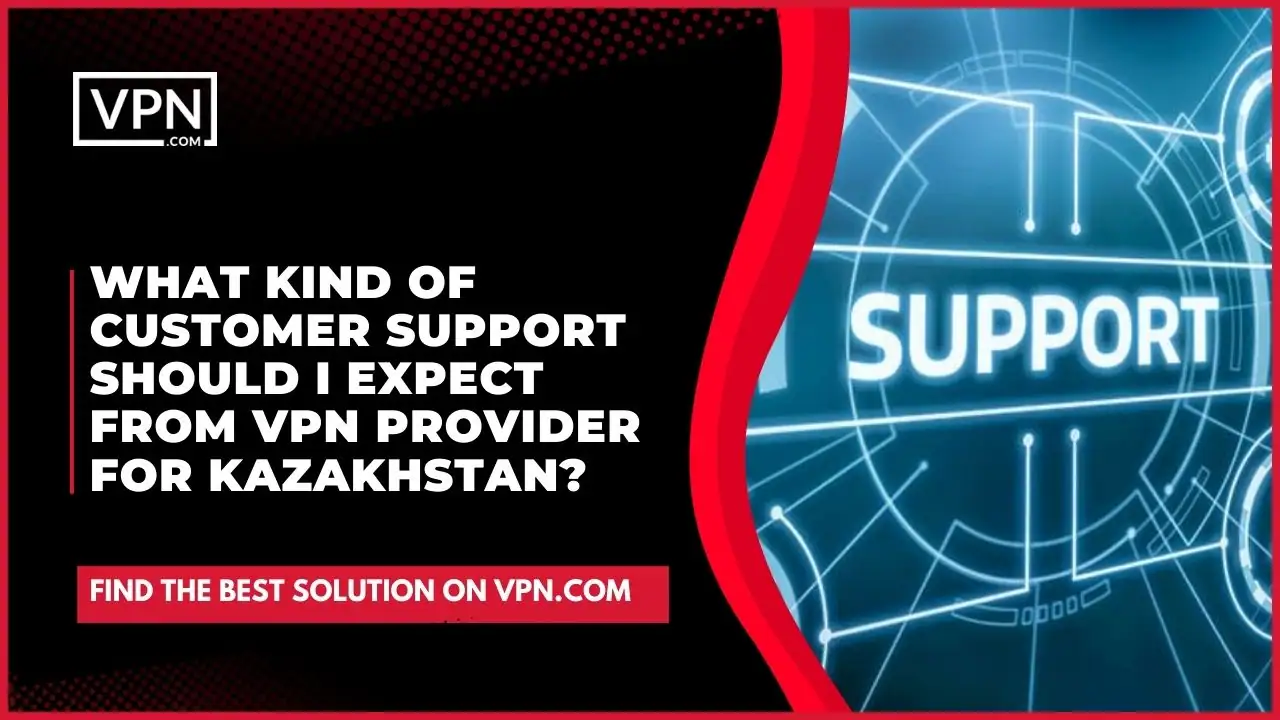 the text in the image shows What Kind Of Customer Support Should I Expect From VPN Provider For Kazakhstan
