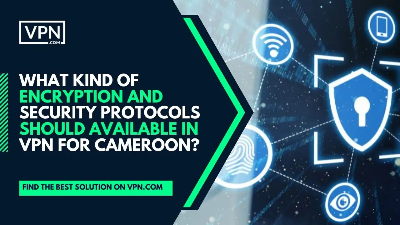 il testo nell'immagine dice Che tipo di crittografia e protocolli di sicurezza dovrebbero essere disponibili nelle VPN per il Camerun?