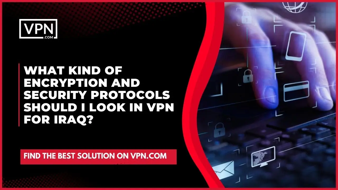 Le texte de l'image montre Quels types de protocoles de cryptage et de sécurité dois-je rechercher dans un VPN pour l'Irak ?
