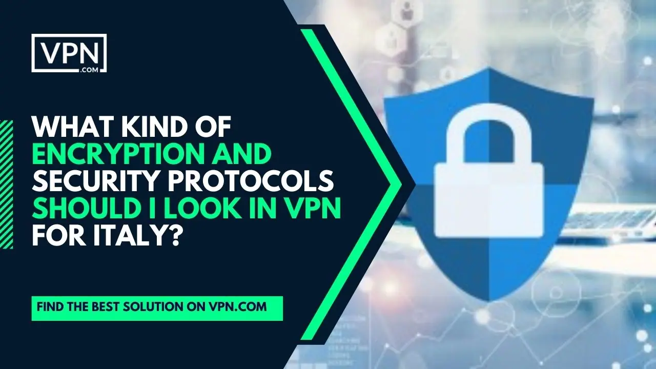 the text in the image shows What Kind Of Encryption And Security Protocols Should I Look In VPN For Italy