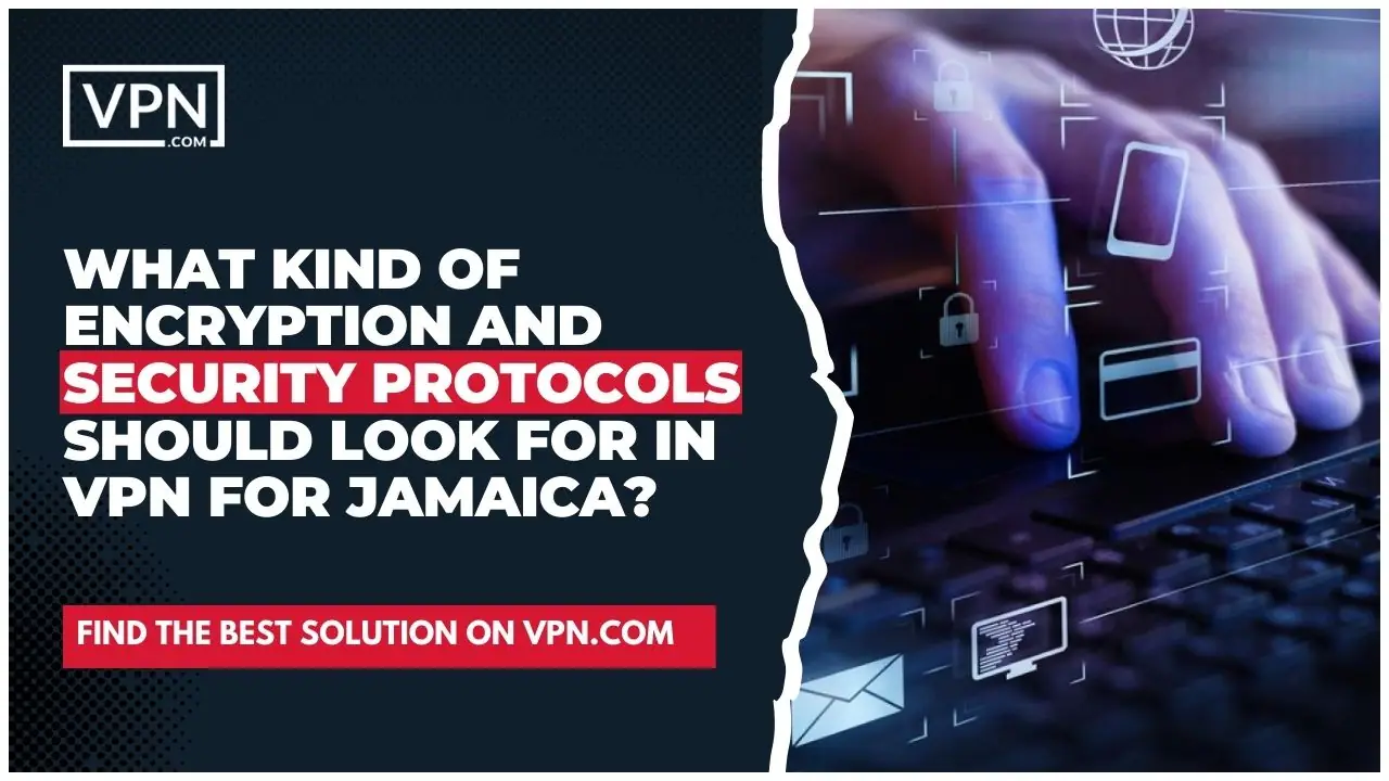 the text in the image shows What Kind Of Encryption And Security Protocols Should Look For In VPN For Jamaica