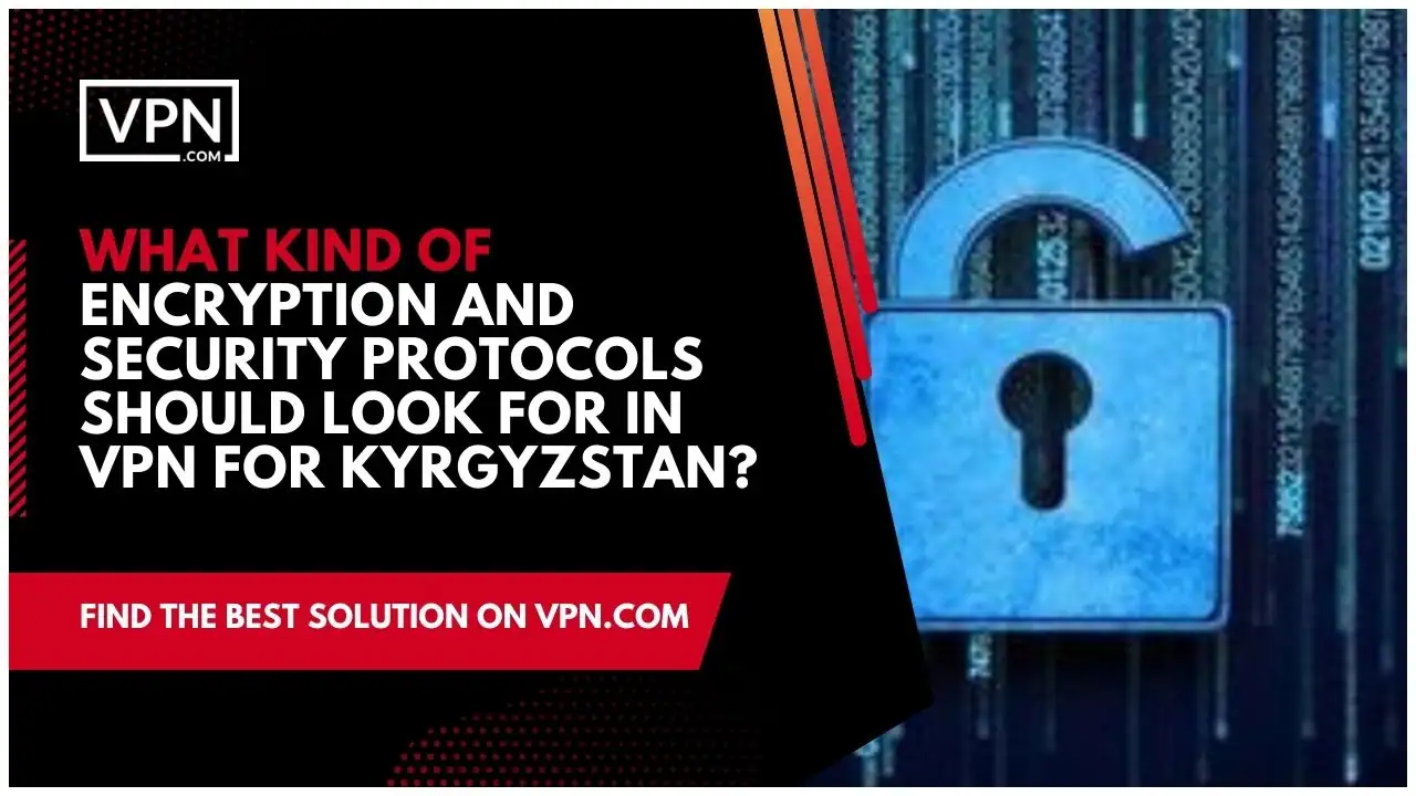 the text in the image shows What Kind Of Encryption And Security Protocols Should Look For In VPN For Kyrgyzstan